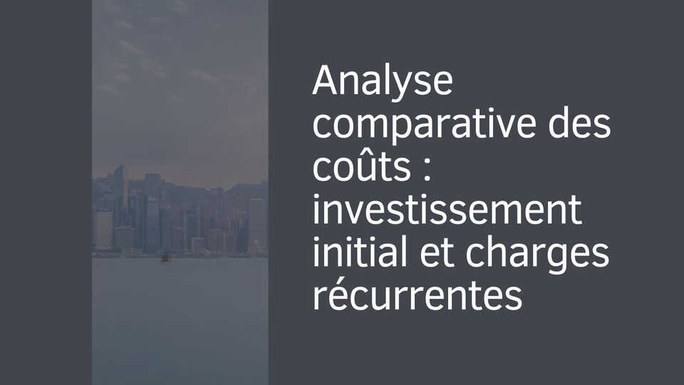 Analyse comparative des coûts : investissement initial et charges récurrentes Analyse comparative des coûts : investissement initial et charges récurrentes