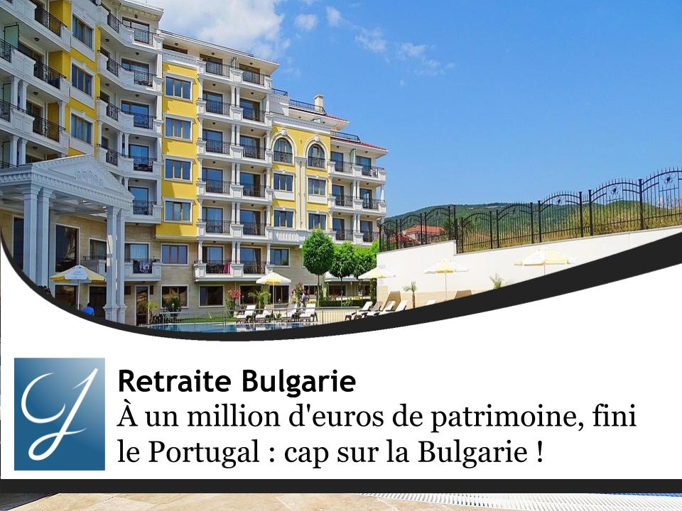 À un million d'euros de patrimoine, fini le Portugal pour la retraite (ou avant) : cap sur la Bulgarie et on voyage!