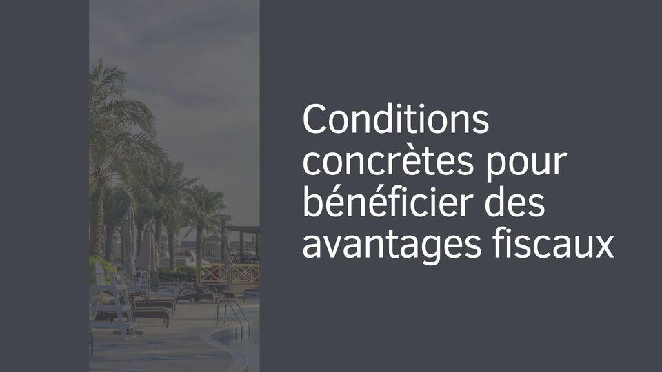 Conditions concrètes pour bénéficier des avantages fiscaux Conditions concrètes pour bénéficier des avantages fiscaux