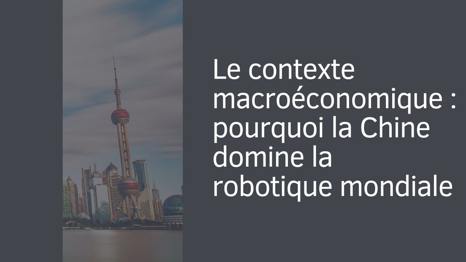 Le contexte macroéconomique : pourquoi la Chine domine la robotique mondiale Le contexte macroéconomique : pourquoi la Chine domine la robotique mondiale