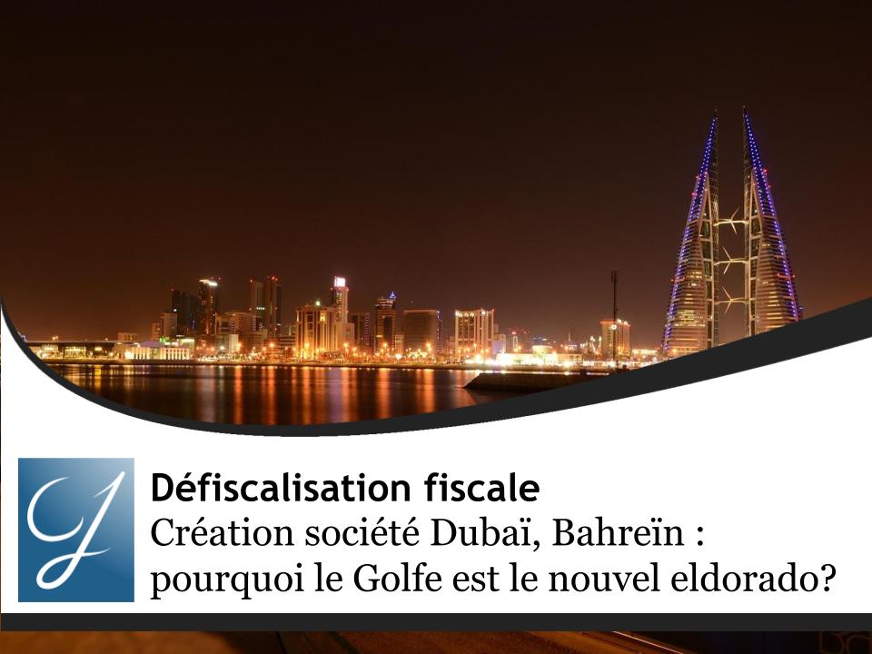 Création société Dubaï, Bahreïn : pourquoi le Golfe est le nouvel eldorado des entrepreneurs français ?