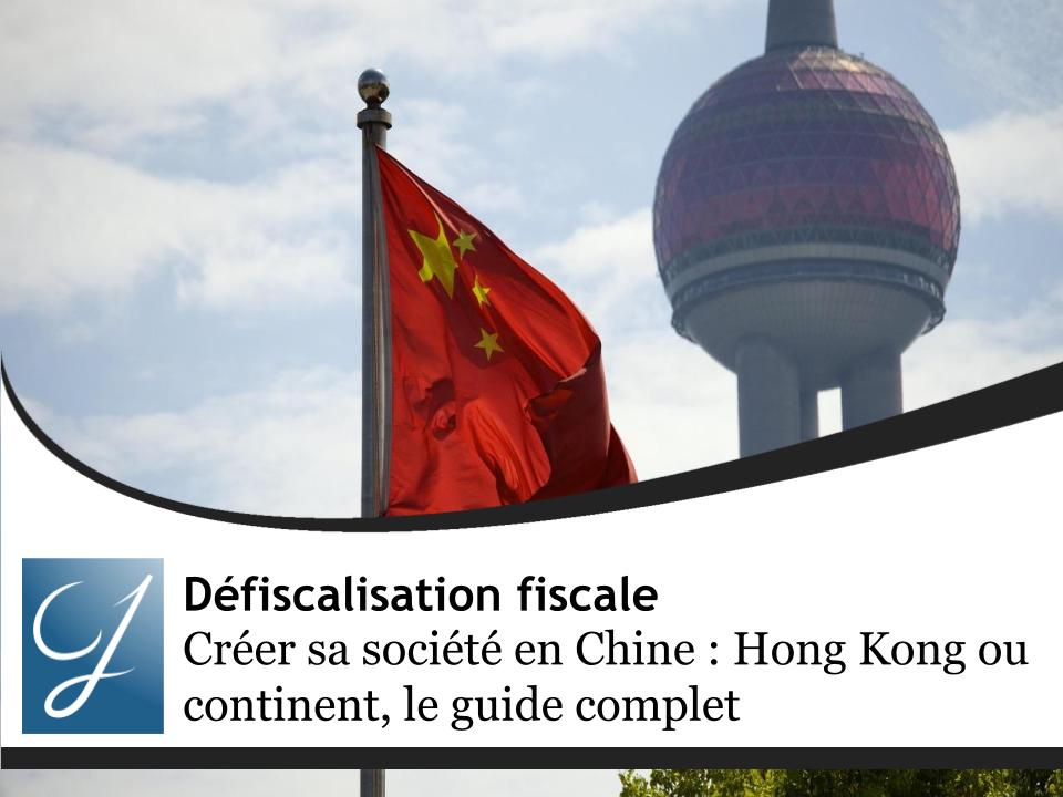 Créer sa société en Chine : Hong Kong ou continent, le guide complet pour faire le bon choix