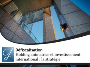 Holding animatrice et investissement international : la stratégie pour réduire la future taxe sur les holdings 2026