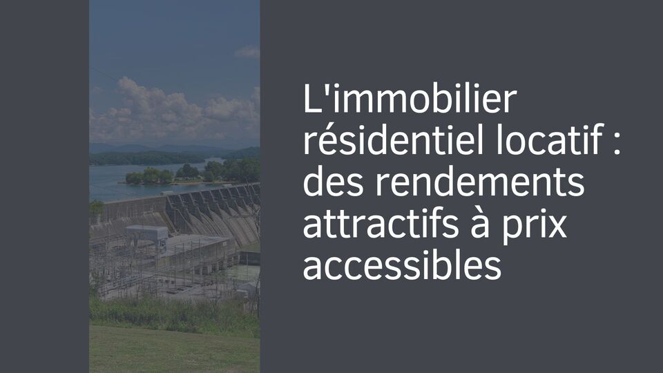 L'immobilier résidentiel locatif : des rendements attractifs à prix accessibles L'immobilier résidentiel locatif : des rendements attractifs à prix accessibles