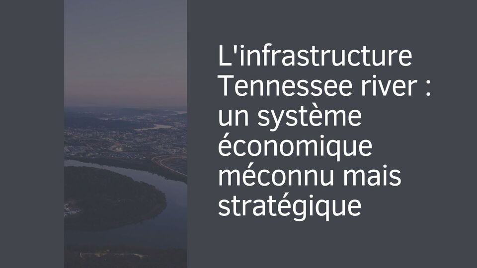 L'infrastructure Tennessee river : un système économique méconnu mais stratégique L'infrastructure Tennessee river : un système économique méconnu mais stratégique