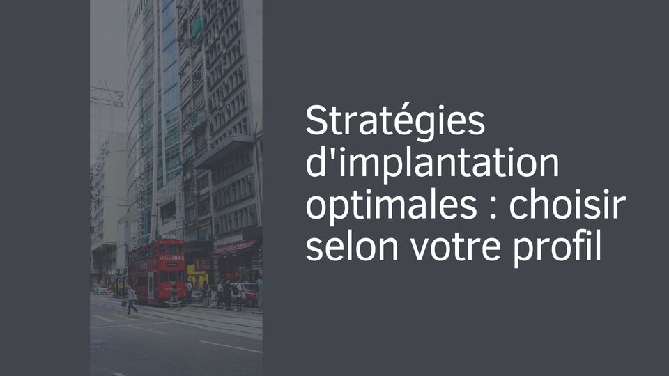 Stratégies d'implantation optimales : choisir selon votre profil Stratégies d'implantation optimales : choisir selon votre profil