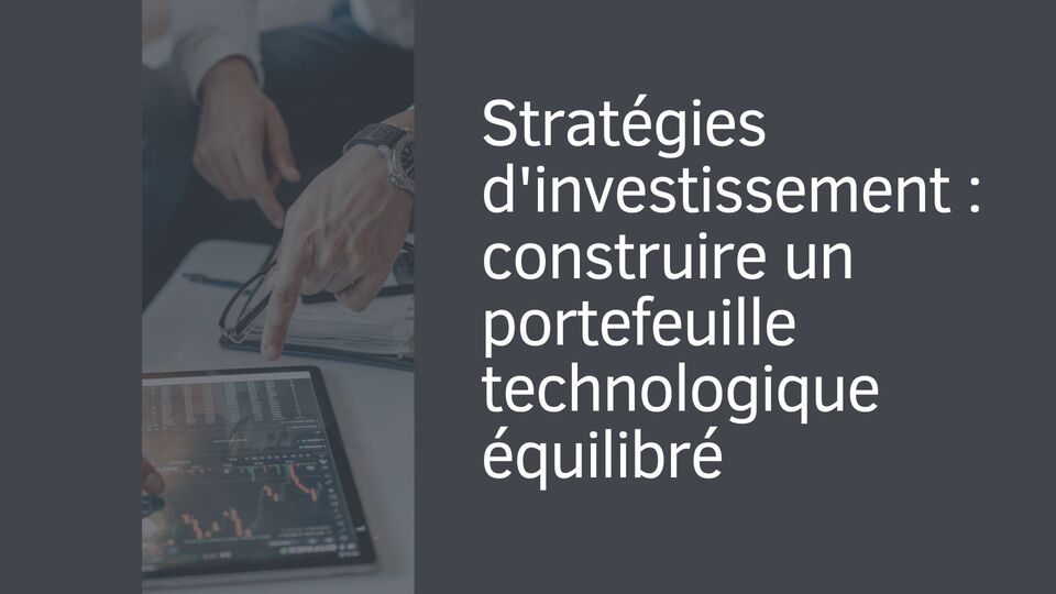 Stratégies d'investissement : construire un portefeuille technologique équilibré