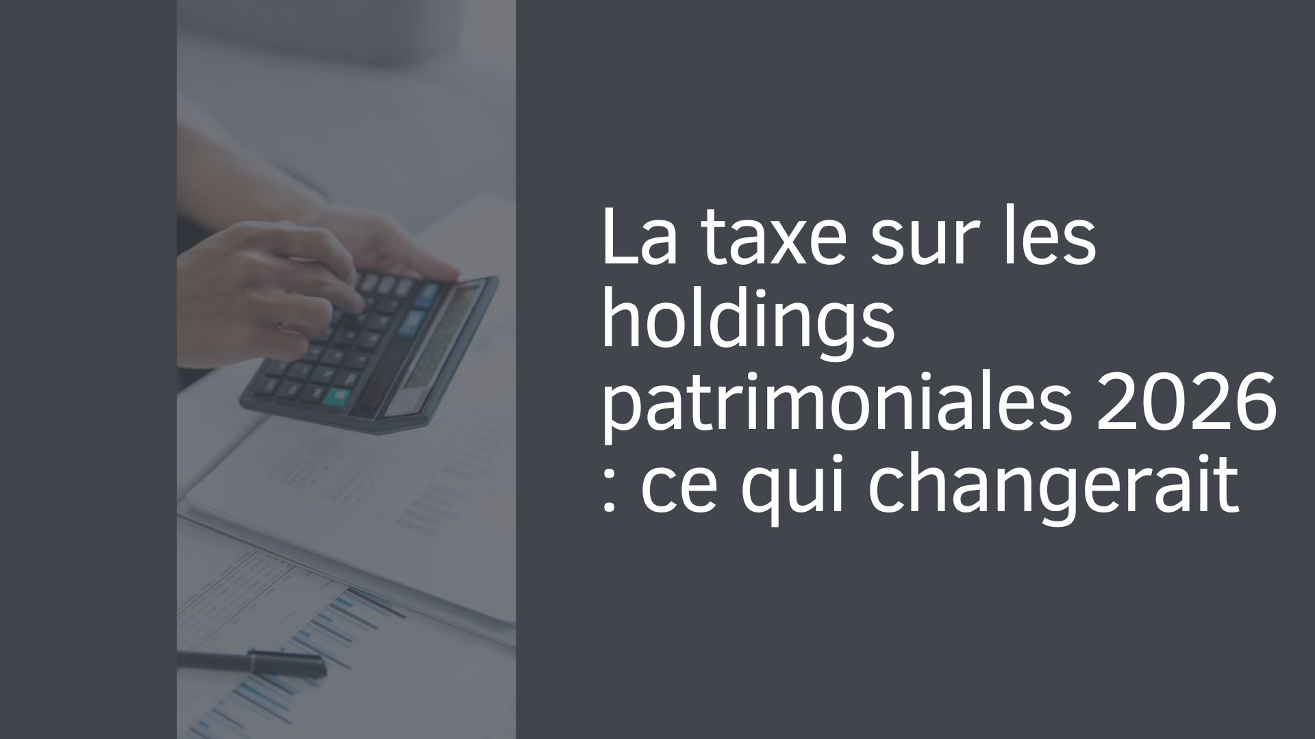 La taxe sur les holdings patrimoniales 2026 : ce qui changerait La taxe sur les holdings patrimoniales 2026 : ce qui changerait