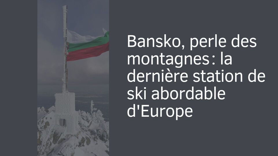 Bansko, perle des montagnes : la dernière station de ski abordable d'Europe Bansko, perle des montagnes : la dernière station de ski abordable d'Europe