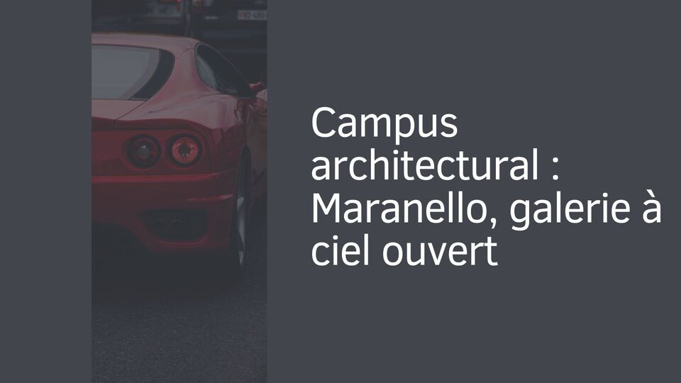 Campus architectural : Maranello, galerie à ciel ouvert Campus architectural : Maranello, galerie à ciel ouvert