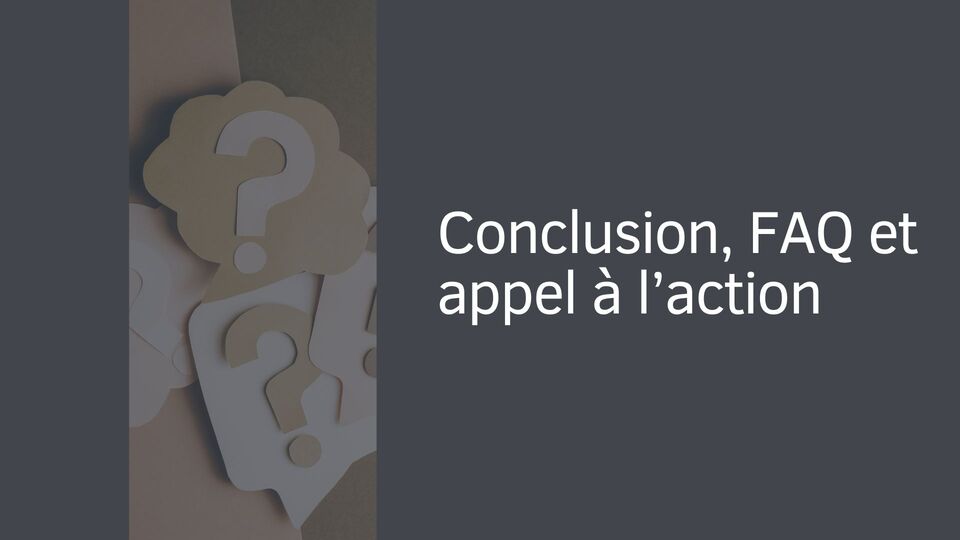 Conclusion, FAQ et appel à l’action Conclusion, FAQ et appel à l’action