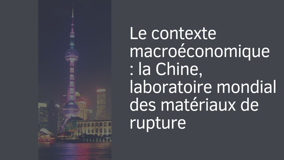 Le contexte macroéconomique : la Chine, laboratoire mondial des matériaux de rupture Le contexte macroéconomique : la Chine, laboratoire mondial des matériaux de rupture
