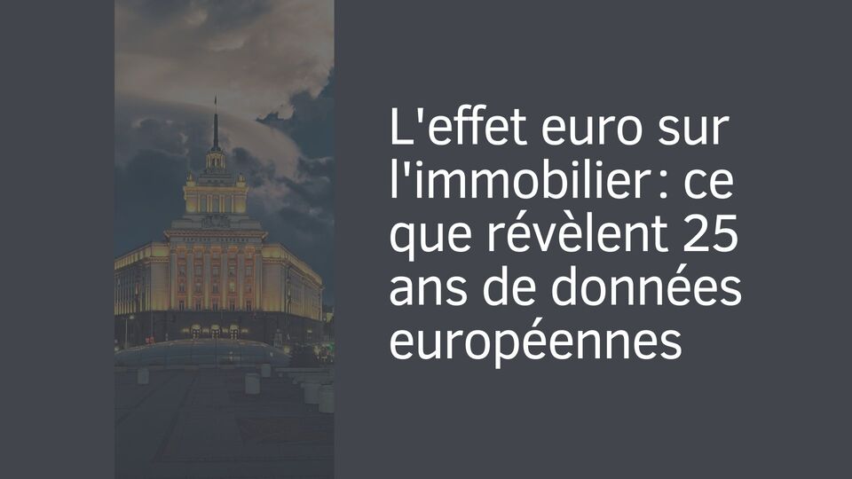 L'effet euro sur l'immobilier : ce que révèlent 25 ans de données européennes L'effet euro sur l'immobilier : ce que révèlent 25 ans de données européennes