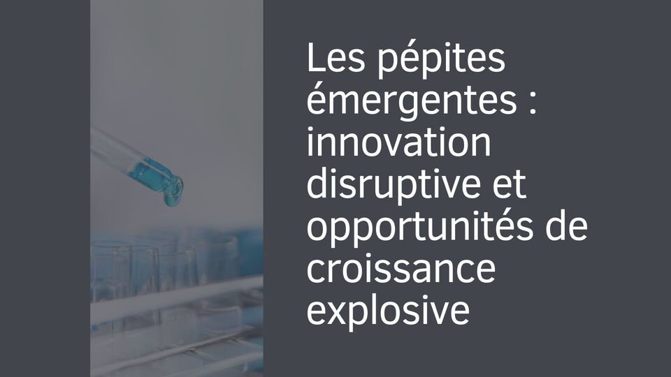 Les pépites émergentes : innovation disruptive et opportunités de croissance explosive