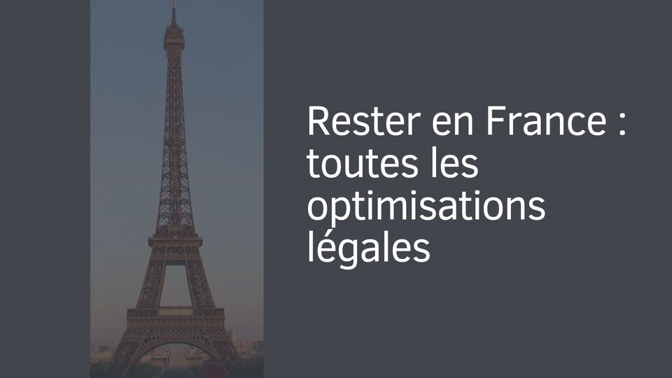 Rester en France : toutes les optimisations légales Rester en France : toutes les optimisations légales