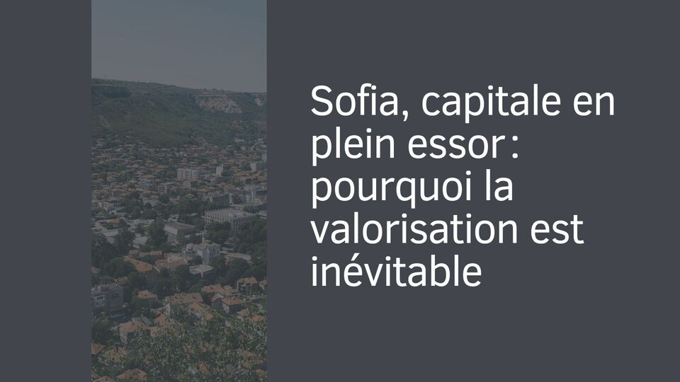 Sofia, capitale en plein essor : pourquoi la valorisation est inévitable Sofia, capitale en plein essor : pourquoi la valorisation est inévitable