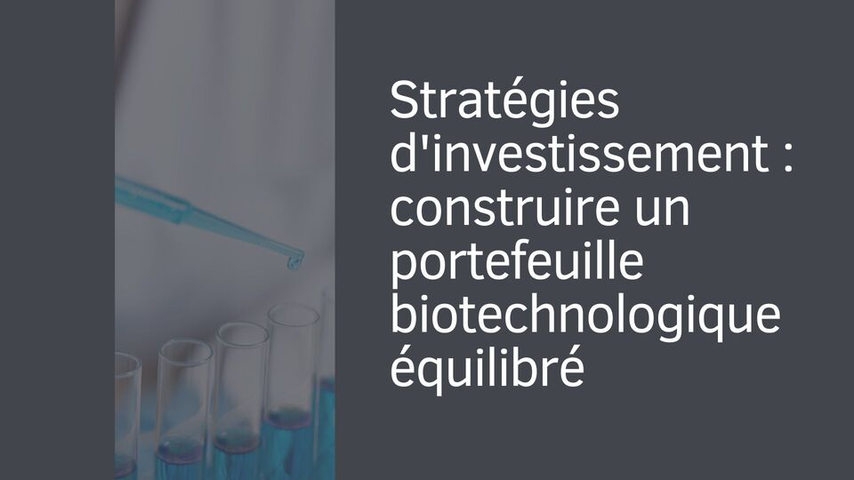 Stratégies d'investissement : construire un portefeuille biotechnologique équilibré