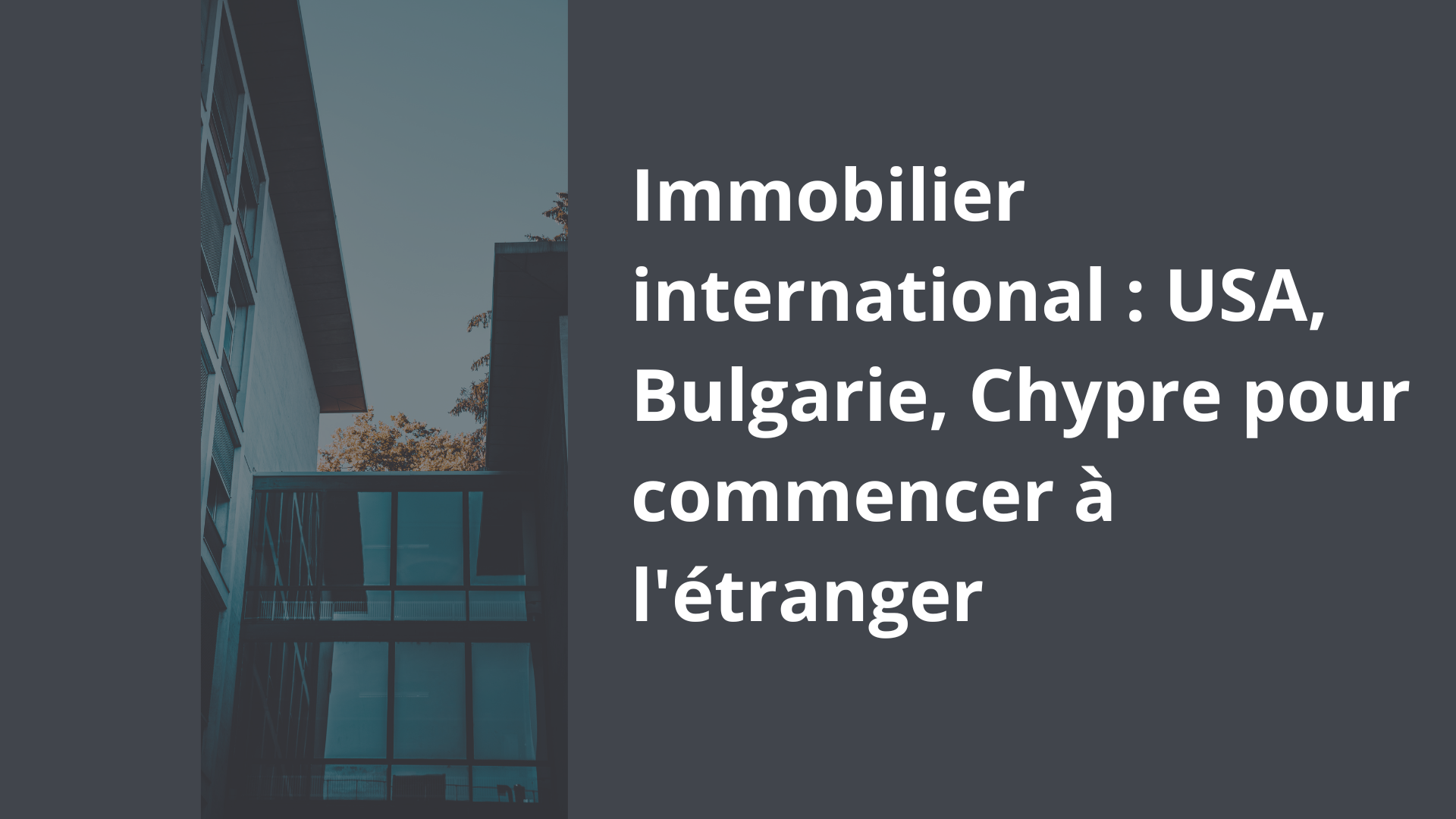 Immobilier international USA, Bulgarie, Chypre pour commencer à l'étranger