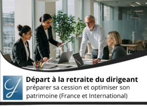 Départ à la retraite du dirigeant : préparer sa cession et optimiser son patrimoine (France et International)