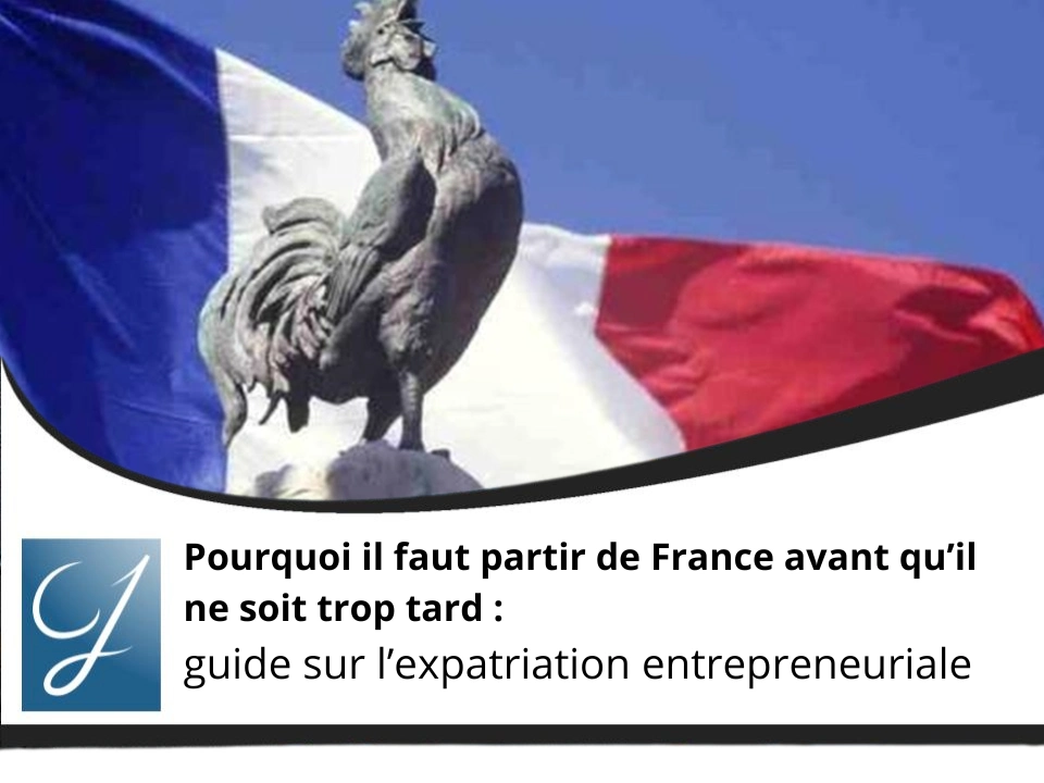Pourquoi il faut partir de France avant qu’il ne soit trop tard _ guide sur l’expatriation entrepreneuriale