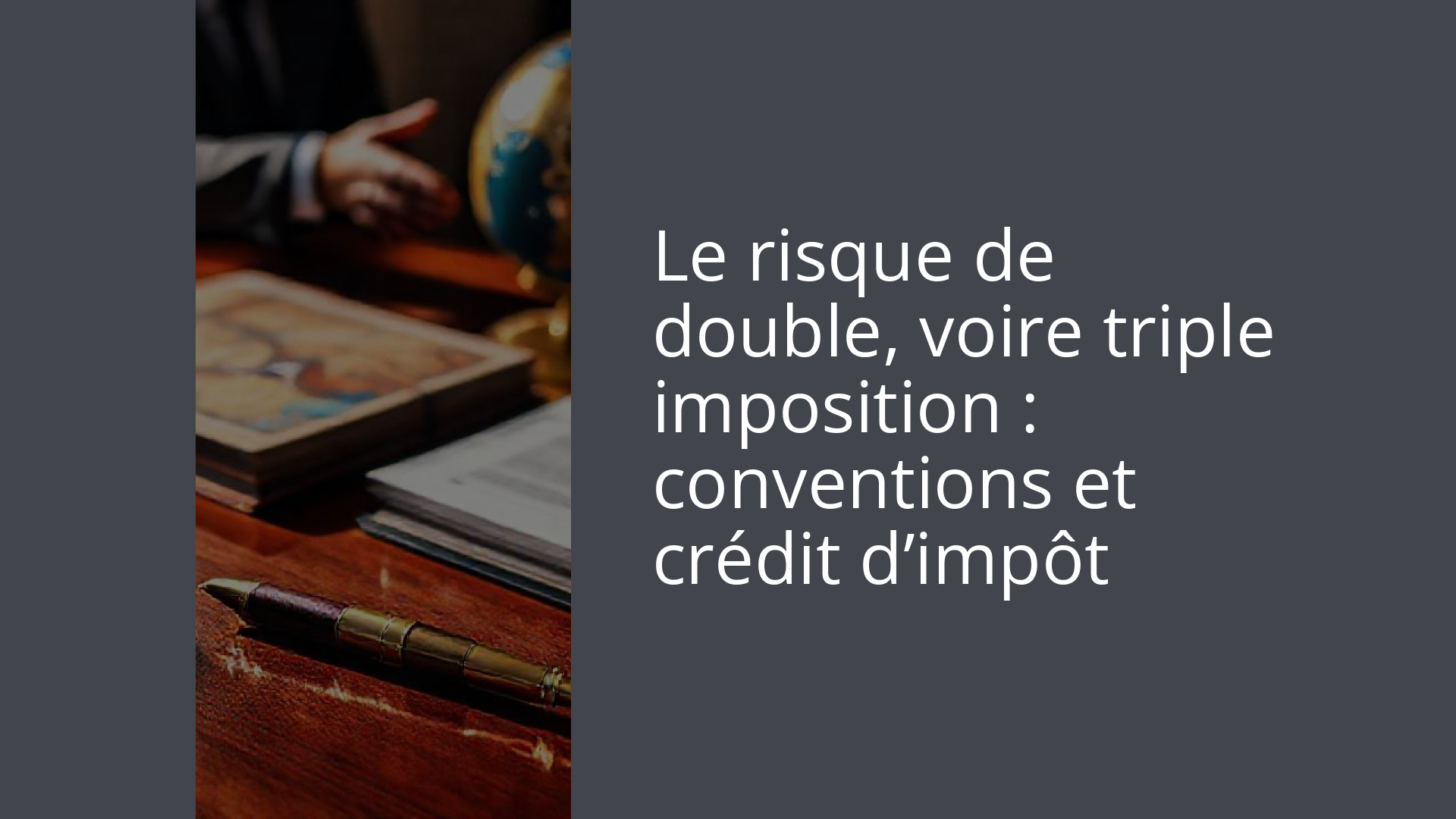 Le risque de double, voire triple imposition : conventions et crédit d’impôt