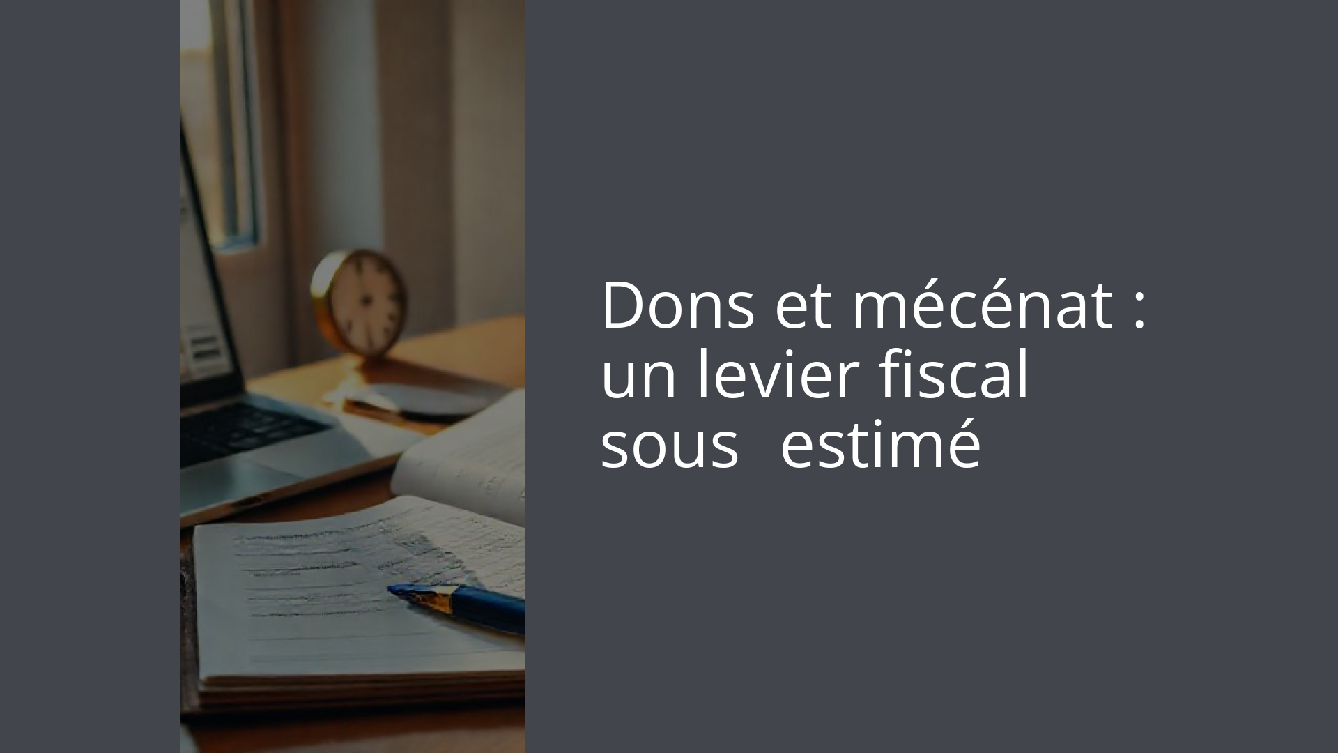 Dons et mécénat : un levier fiscal sous‑estimé