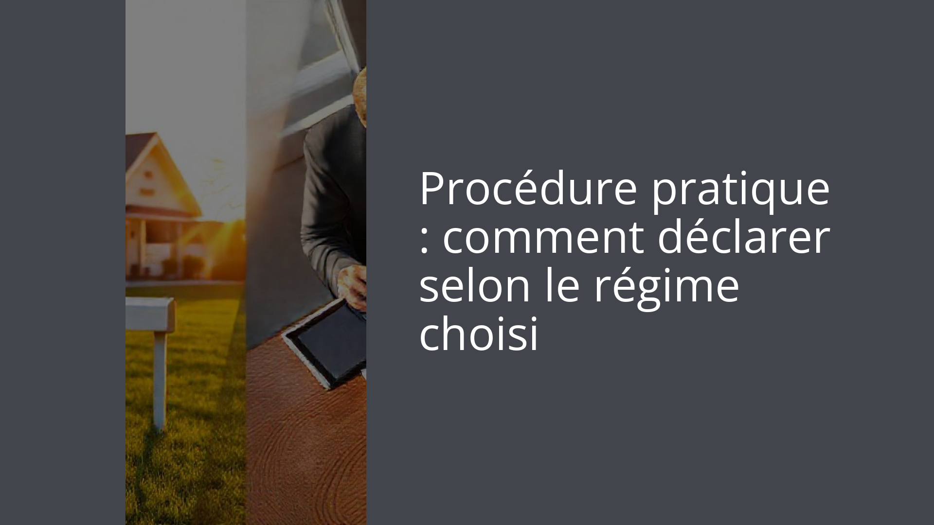 Procédure pratique : comment déclarer selon le régime choisi