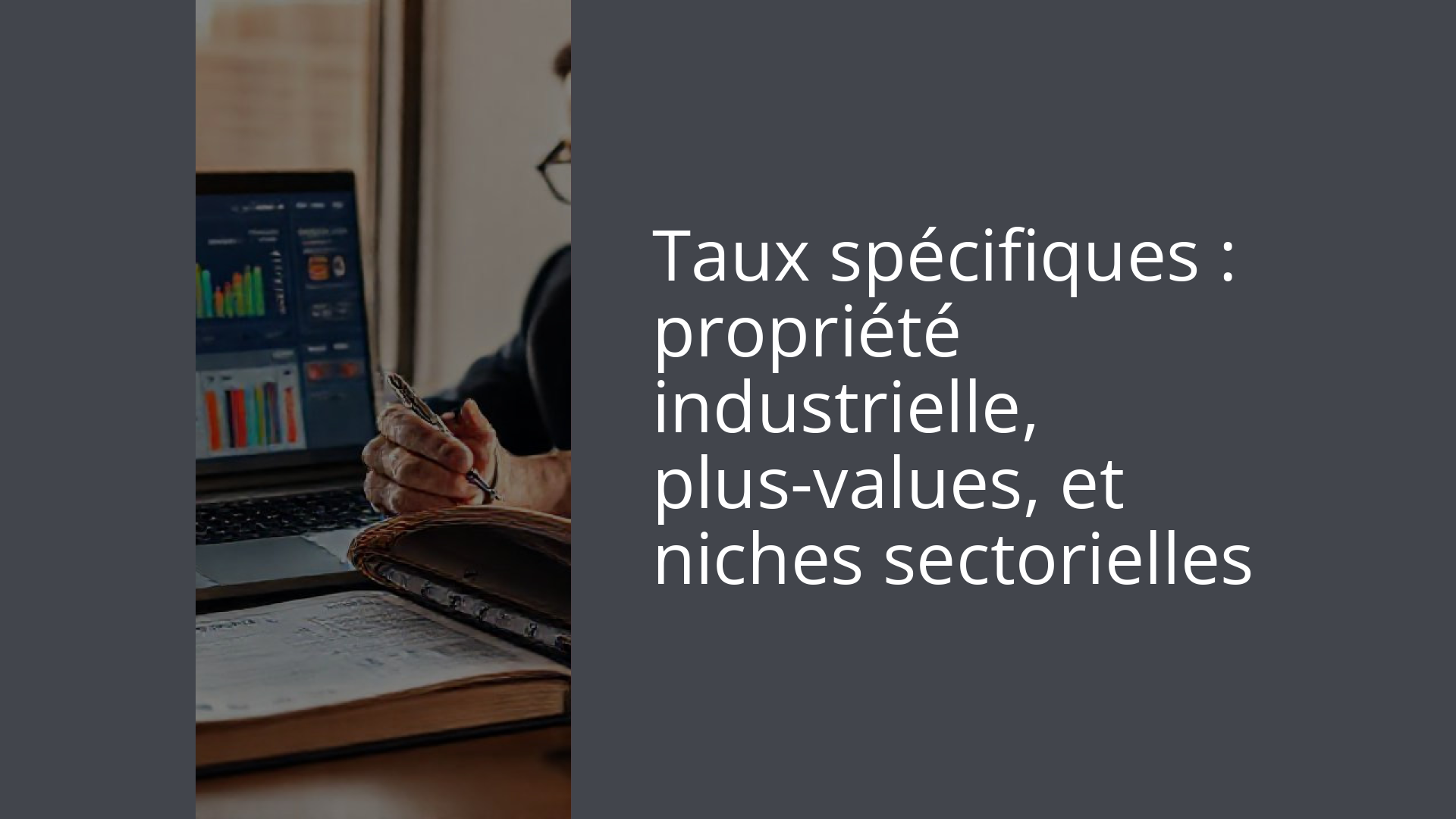Taux spécifiques : propriété industrielle, plus-values, et niches sectorielles