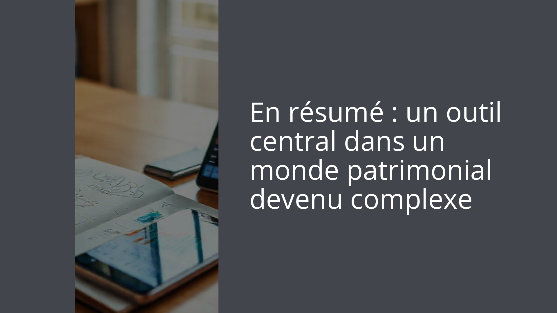En résumé : un outil central dans un monde patrimonial devenu complexe