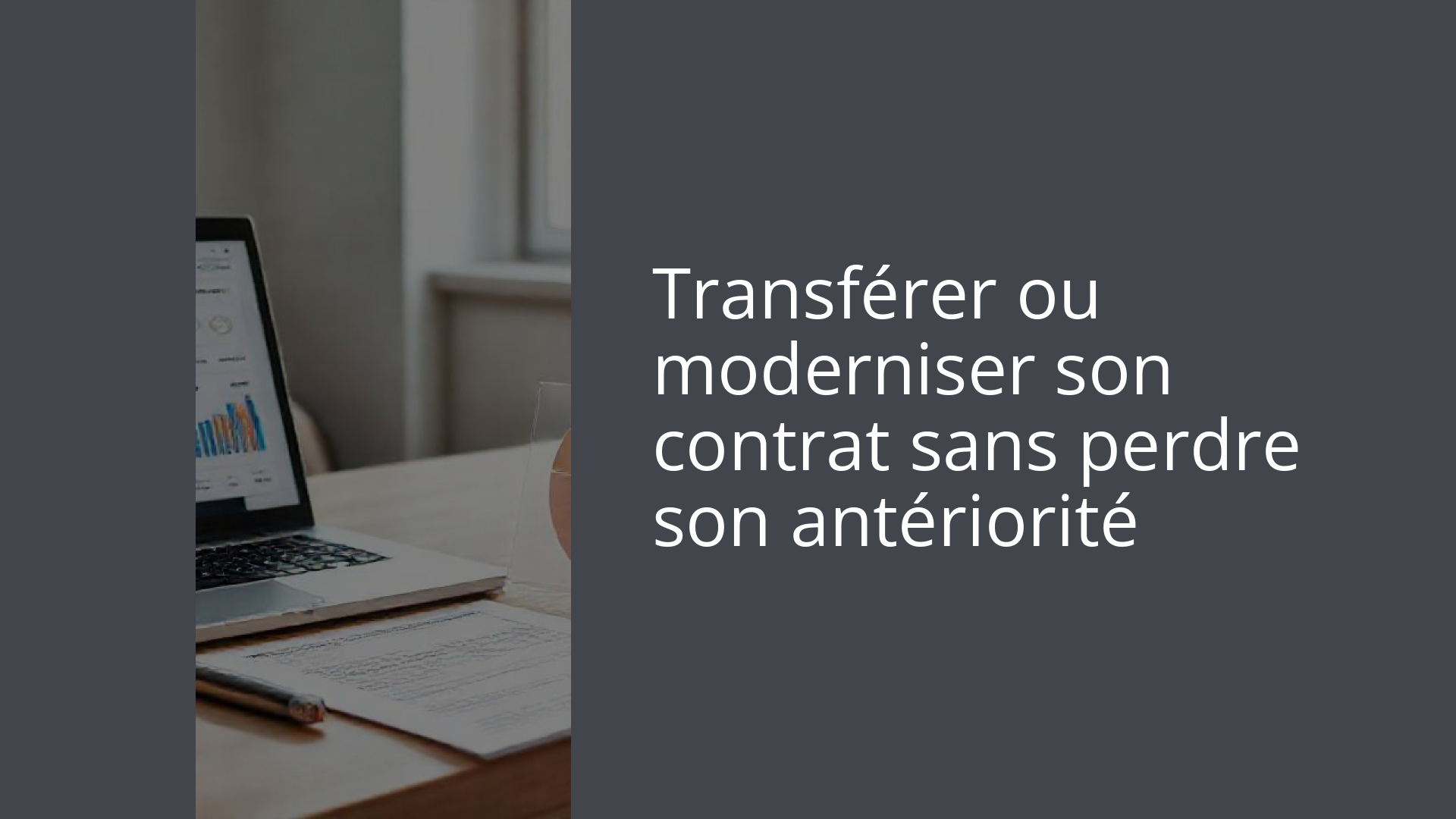 Transférer ou moderniser son contrat sans perdre son antériorité
