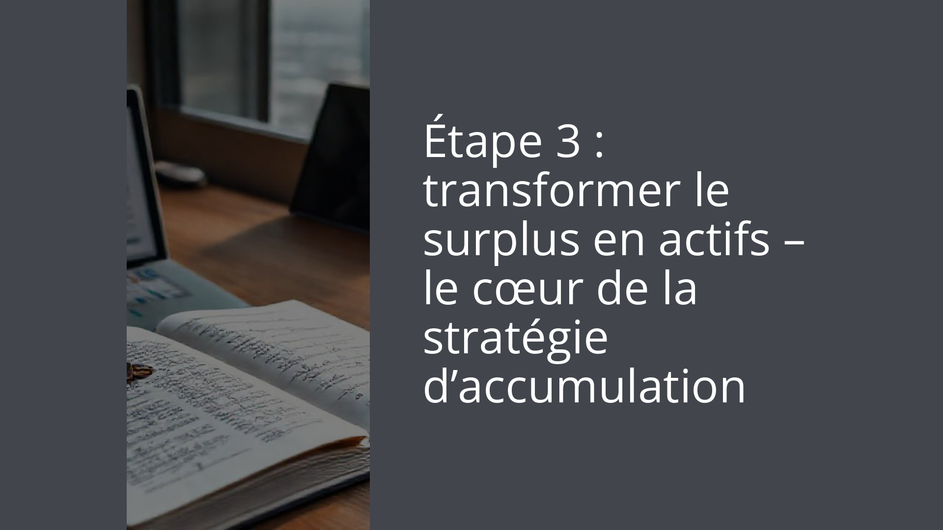 Étape 3 : transformer le surplus en actifs – le cœur de la stratégie d’accumulation