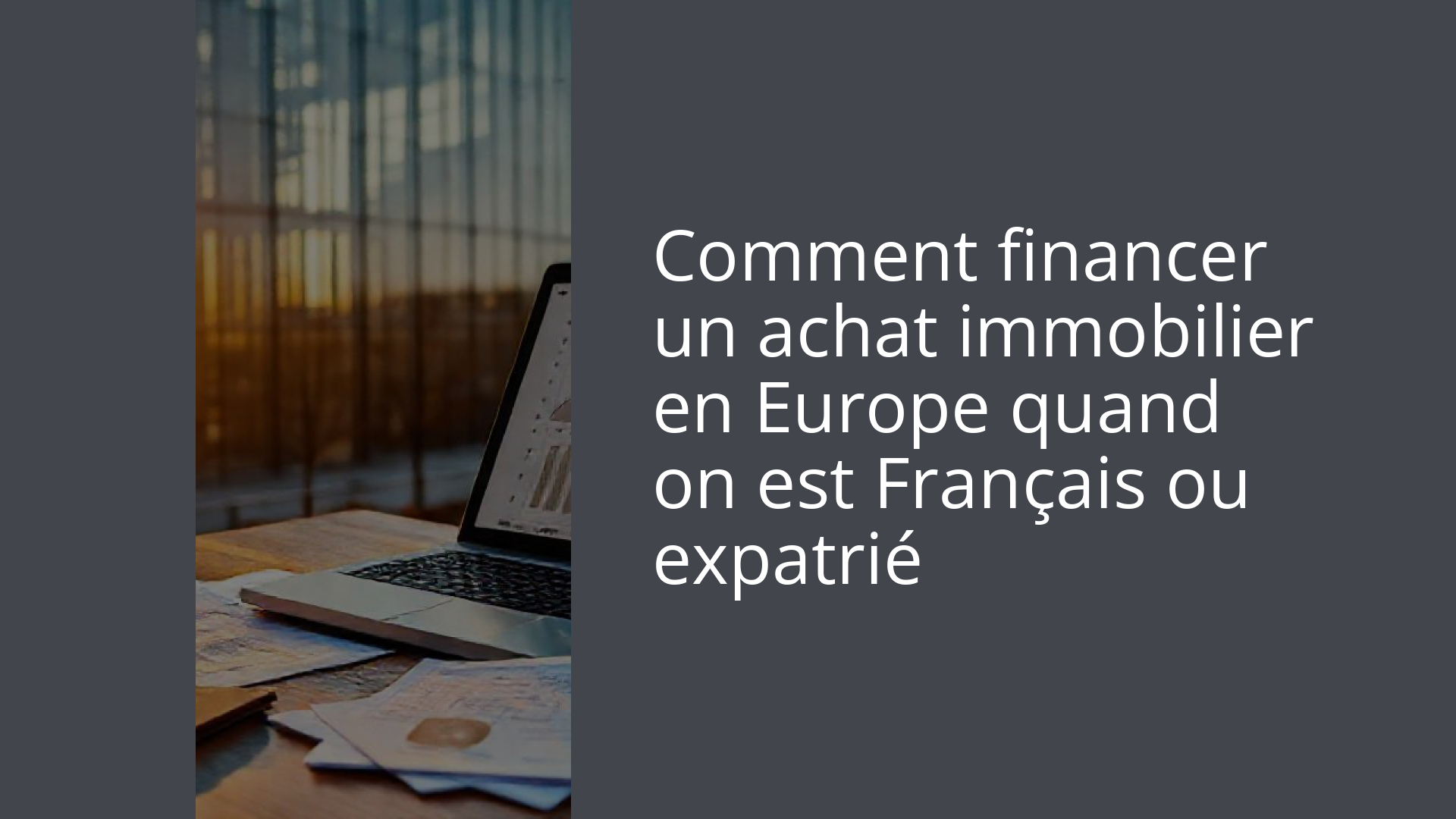 Comment financer un achat immobilier en Europe quand on est Français ou expatrié