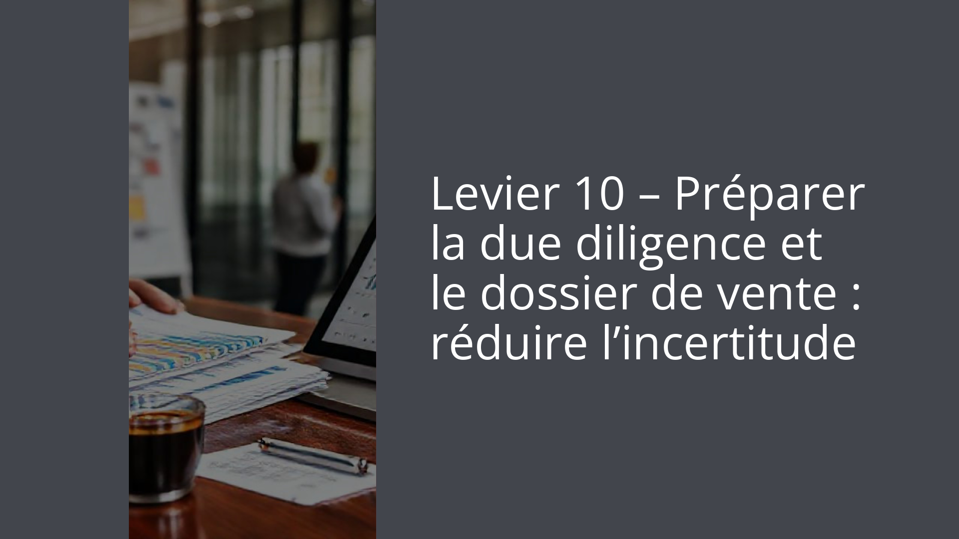 Levier 10 – Préparer la due diligence et le dossier de vente : réduire l’incertitude