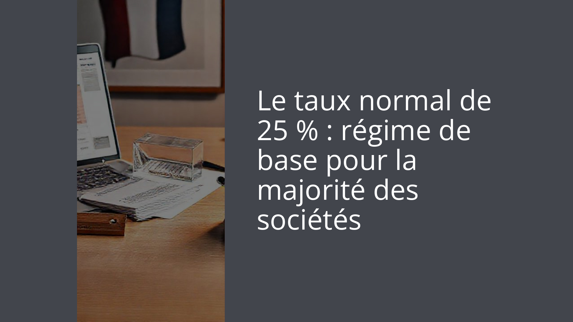 Le taux normal de 25 % : régime de base pour la majorité des sociétés
