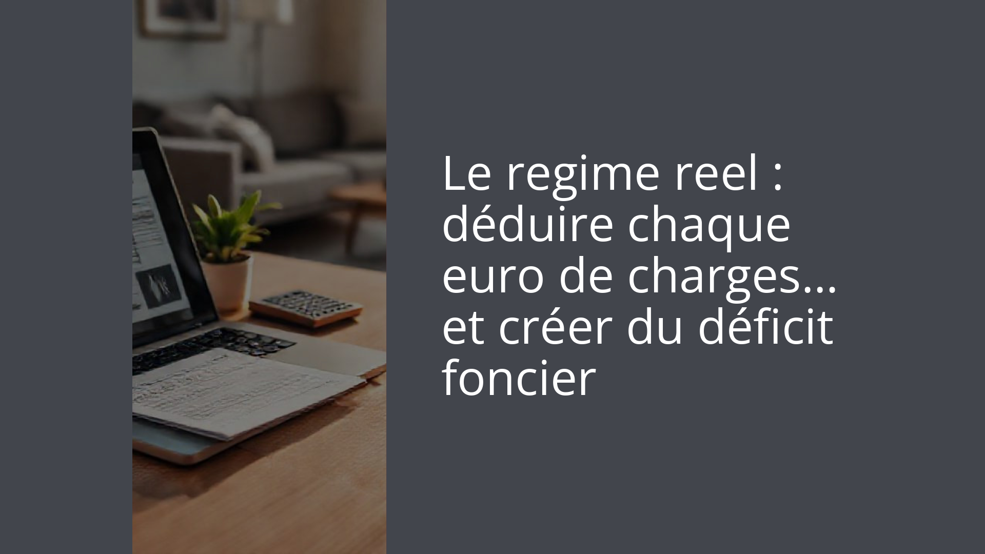Le regime reel : déduire chaque euro de charges… et créer du déficit foncier