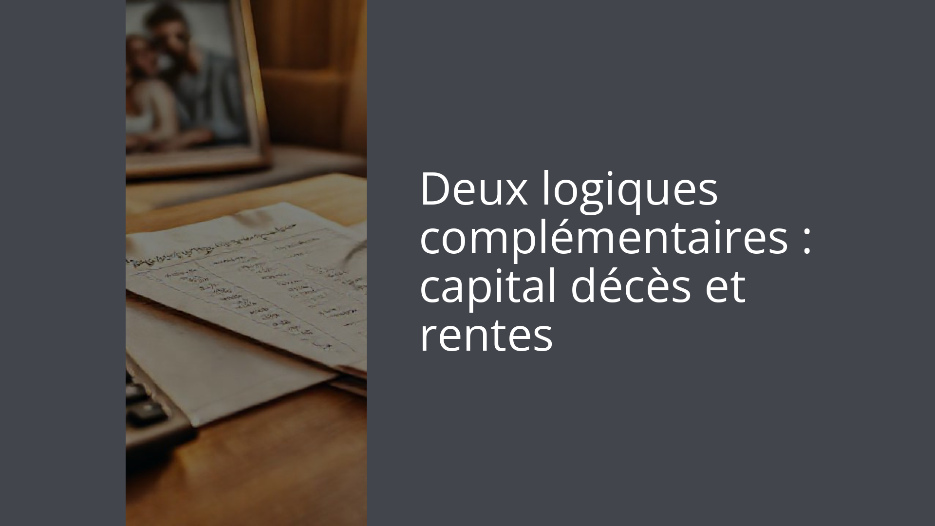 Deux logiques complémentaires : capital décès et rentes