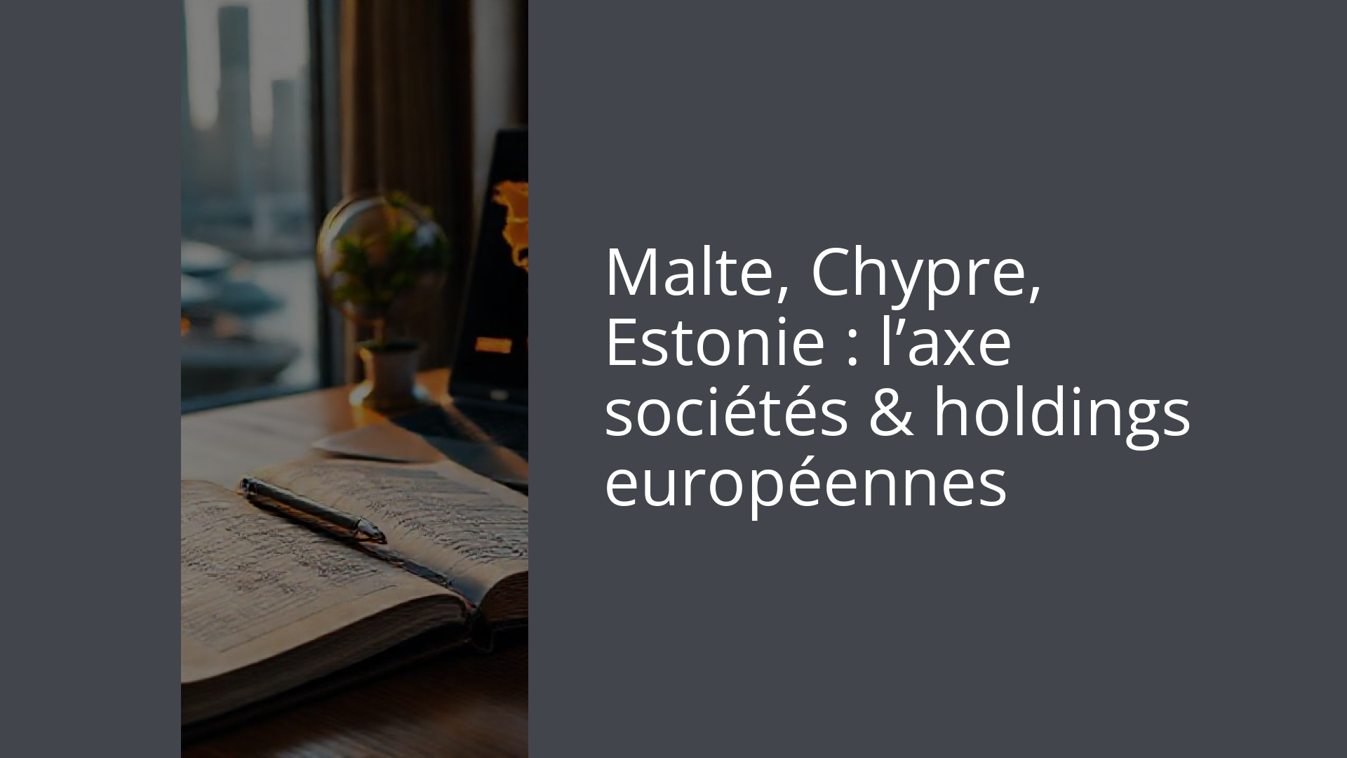Malte, Chypre, Estonie : l’axe sociétés & holdings européennes