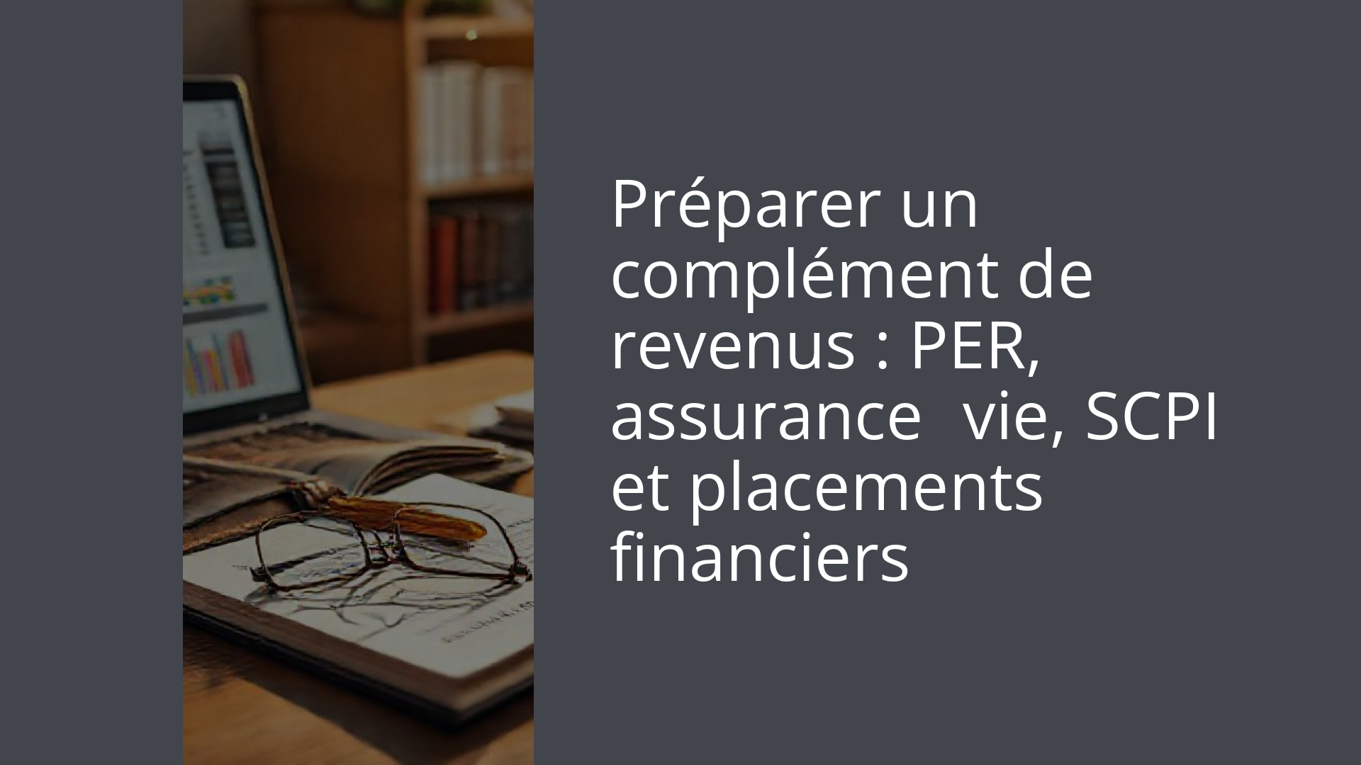Préparer un complément de revenus : PER, assurance‑vie, SCPI et placements financiers