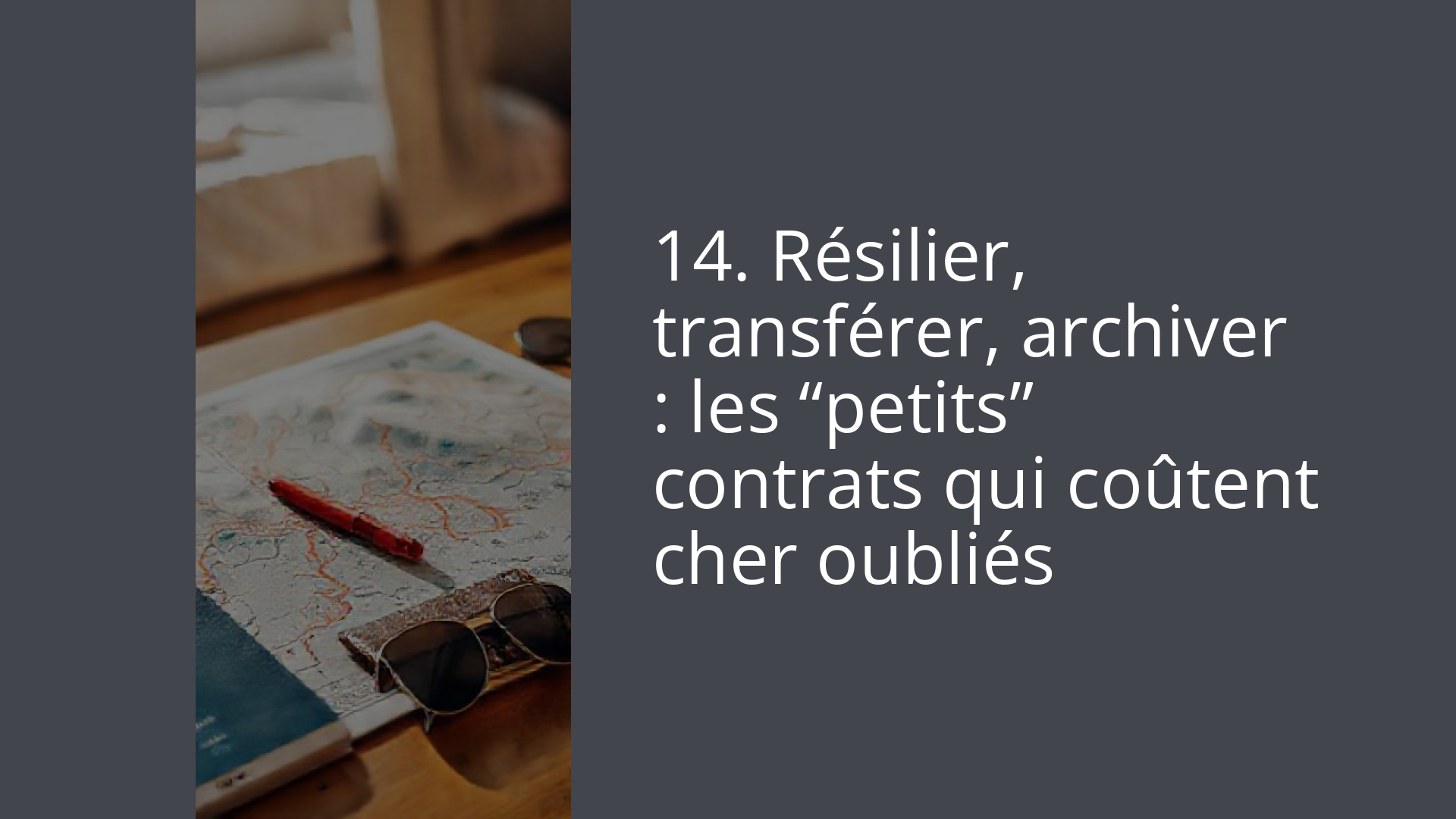 14. Résilier, transférer, archiver : les “petits” contrats qui coûtent cher oubliés