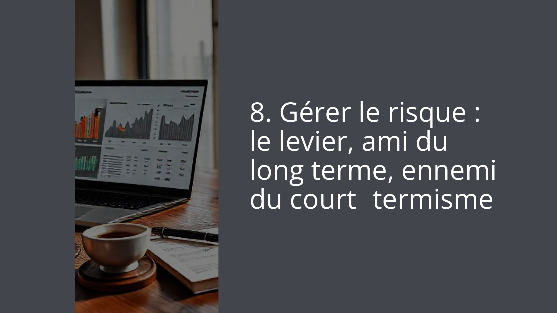 8. Gérer le risque : le levier, ami du long terme, ennemi du court‑termisme