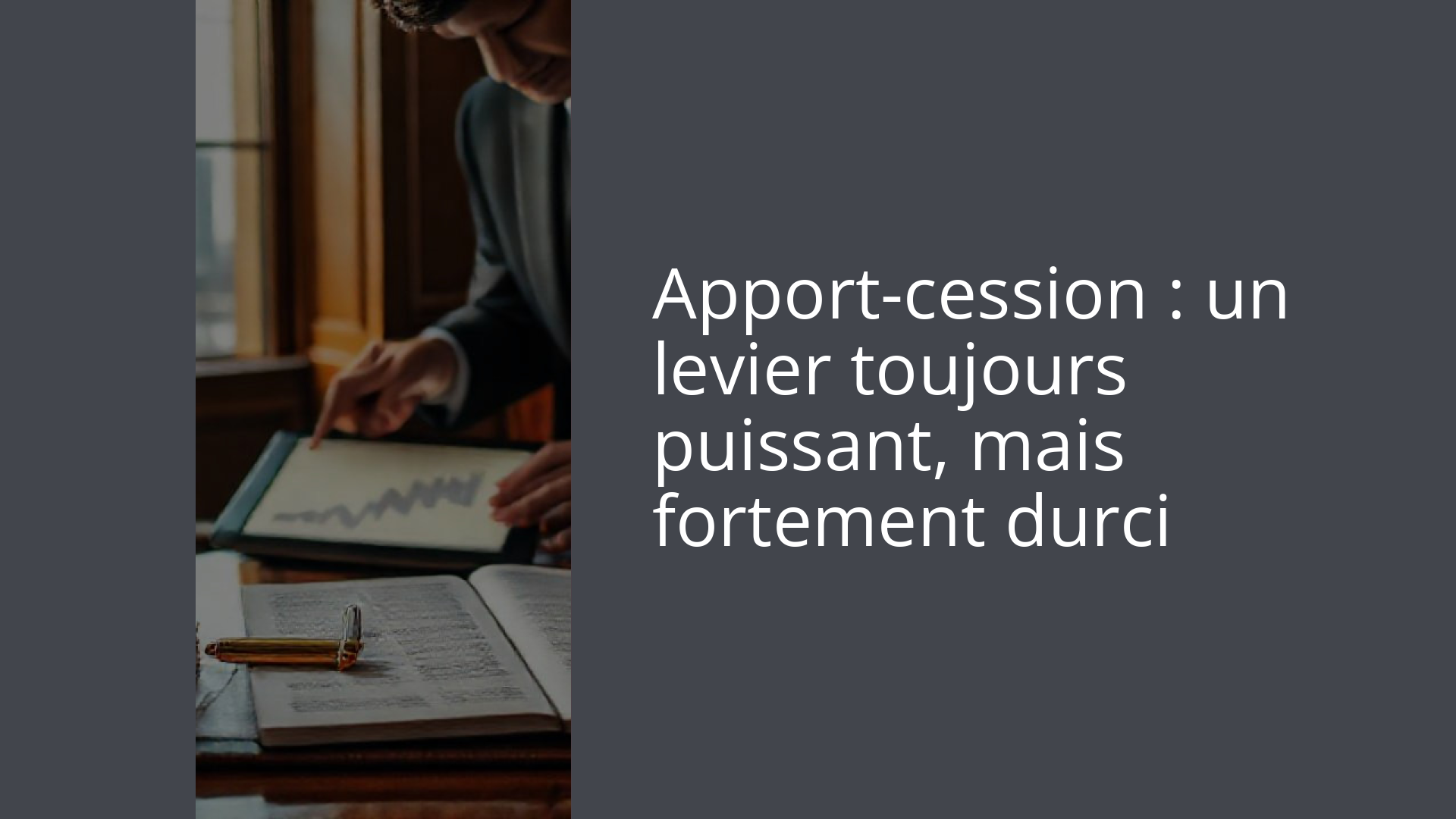 Apport-cession : un levier toujours puissant, mais fortement durci
