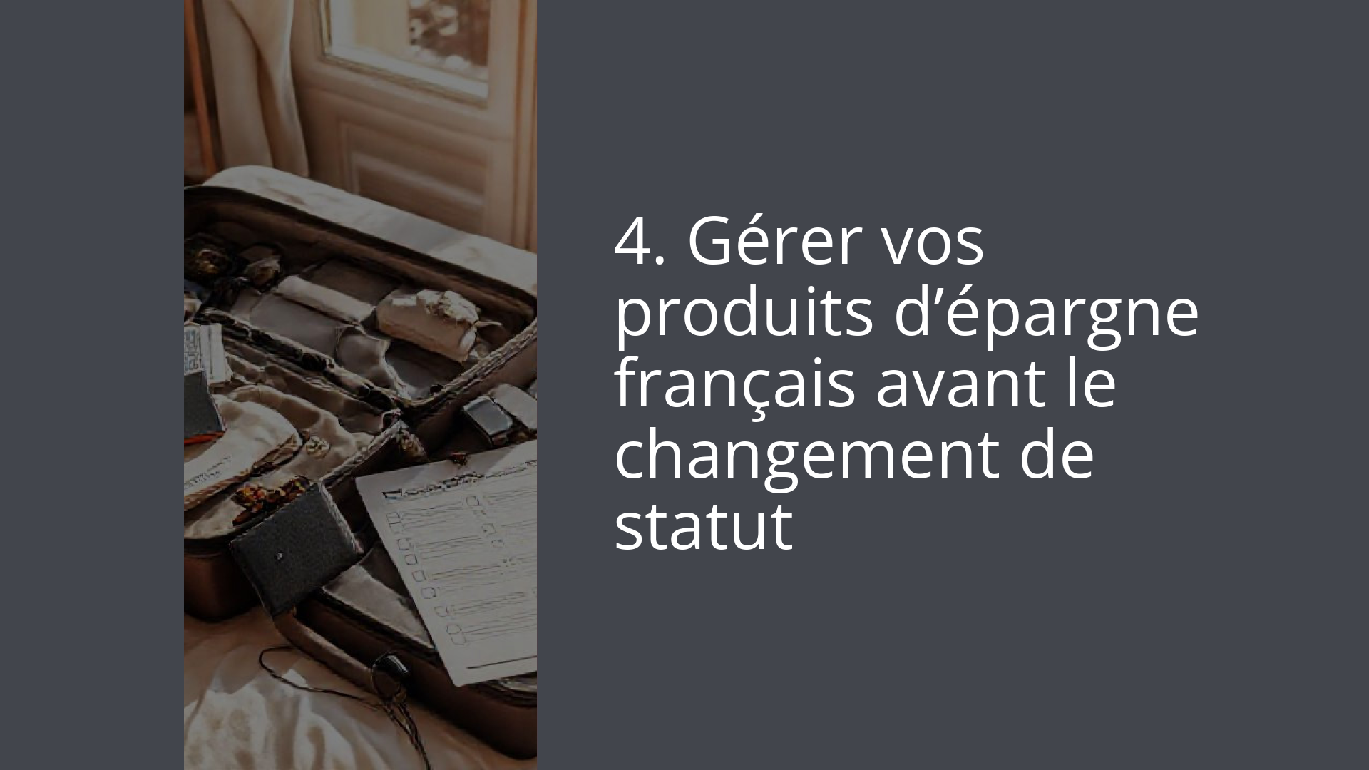 4. Gérer vos produits d’épargne français avant le changement de statut