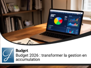 Budget et patrimoine 2026 : faire de chaque euro un bâtisseur de richesse