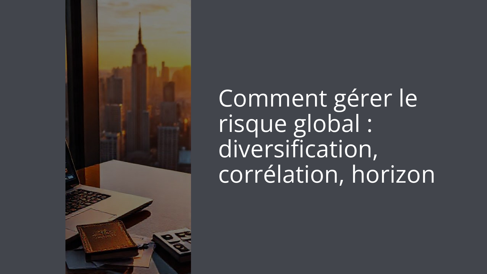 Comment gérer le risque global : diversification, corrélation, horizon
