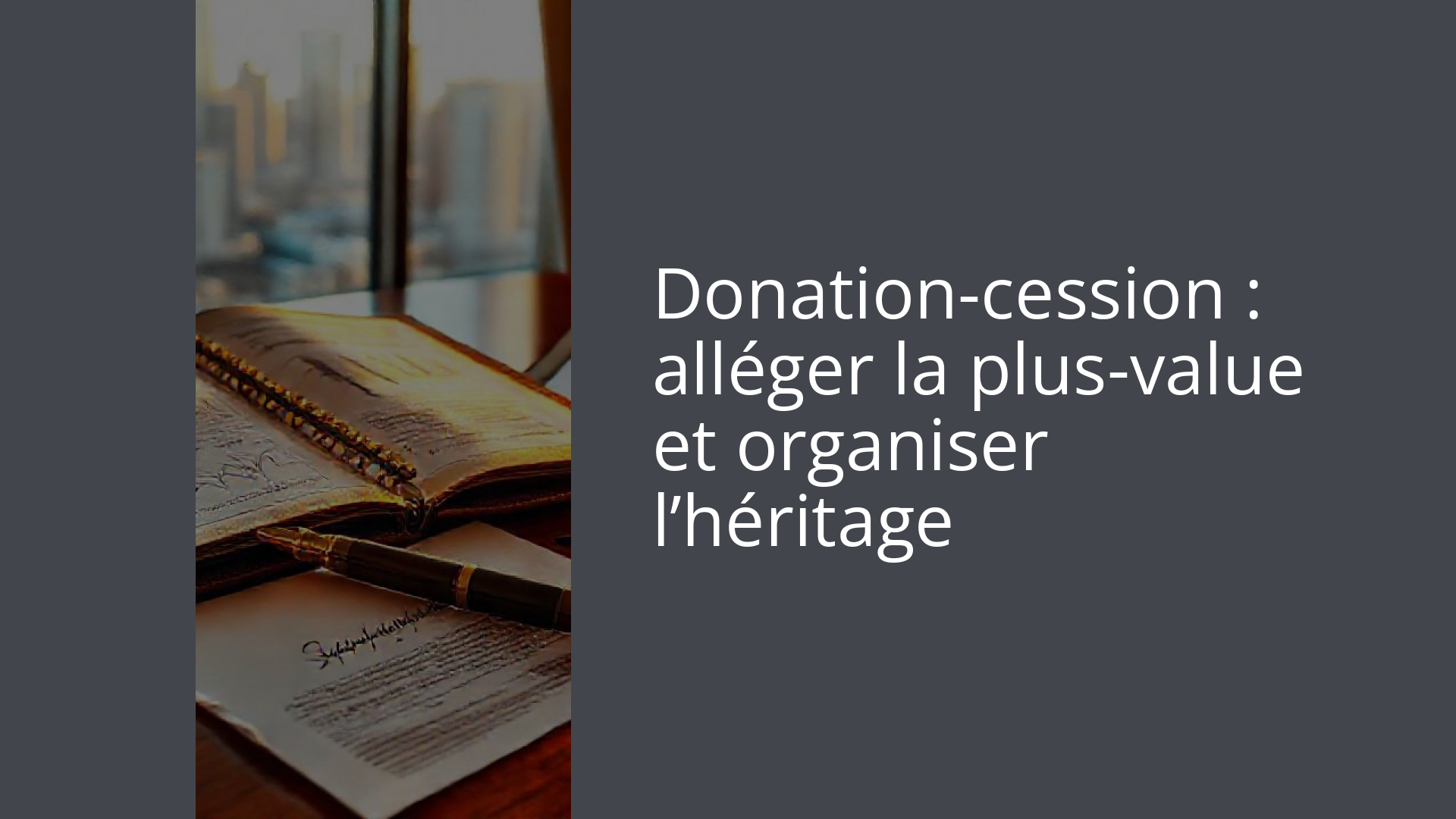 Donation-cession : alléger la plus-value et organiser l’héritage
