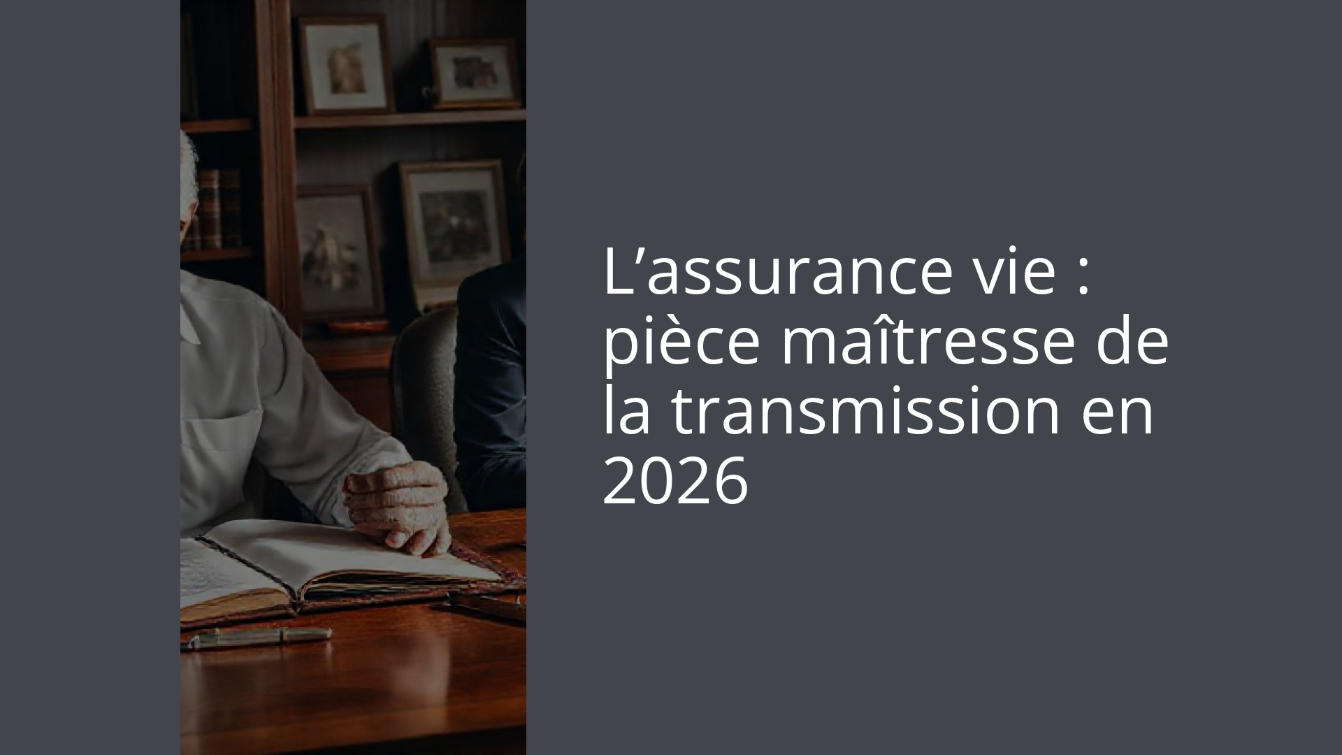 L’assurance vie : pièce maîtresse de la transmission en 2026