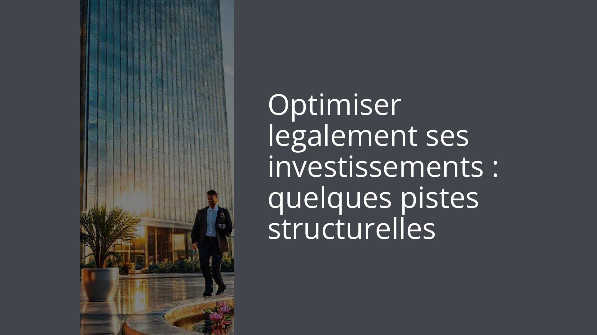 Optimiser legalement ses investissements : quelques pistes structurelles