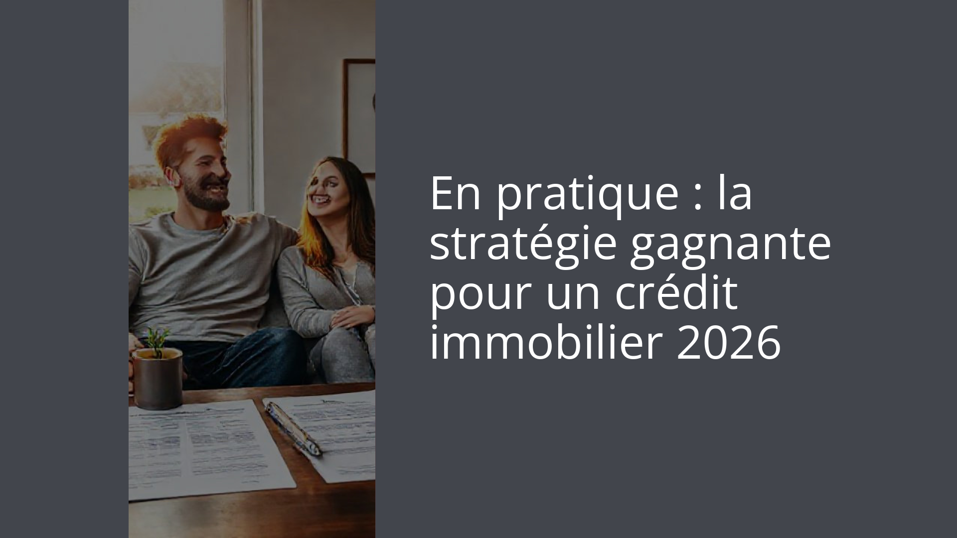En pratique : la stratégie gagnante pour un crédit immobilier 2026