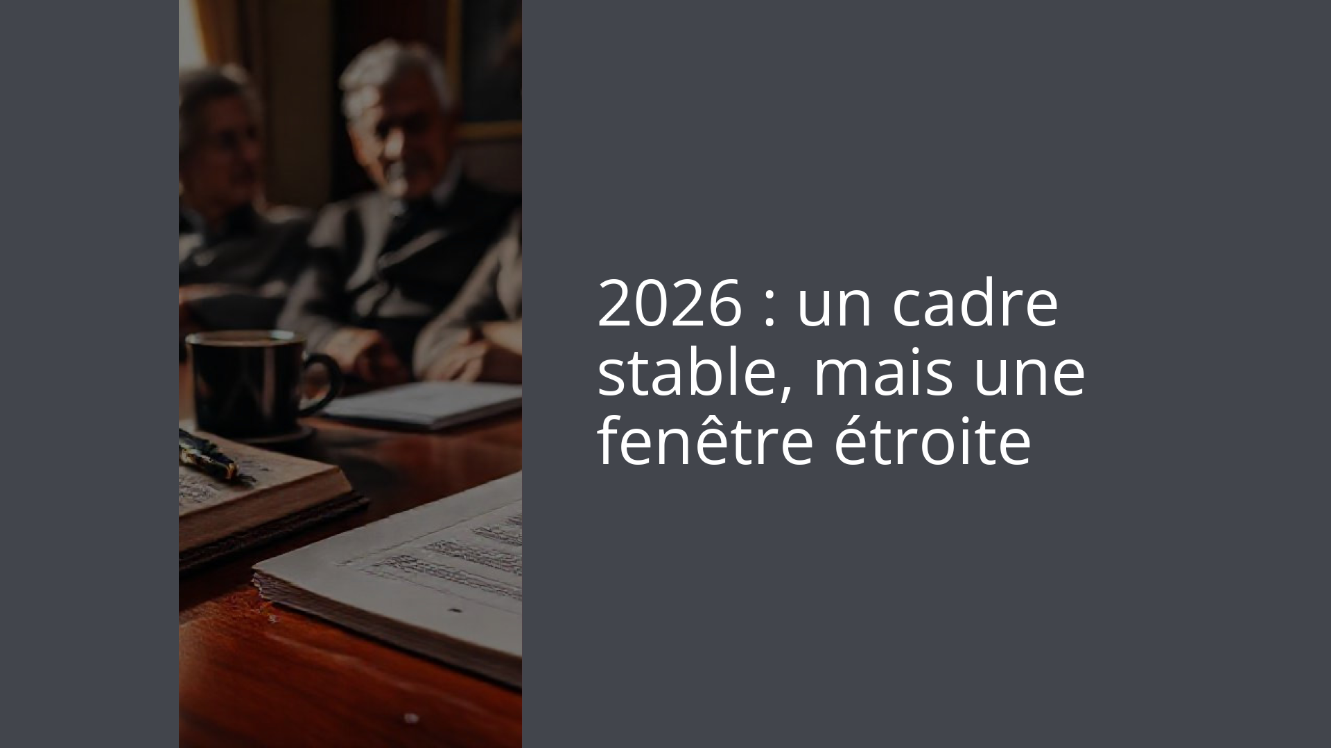 2026 : un cadre stable, mais une fenêtre étroite
