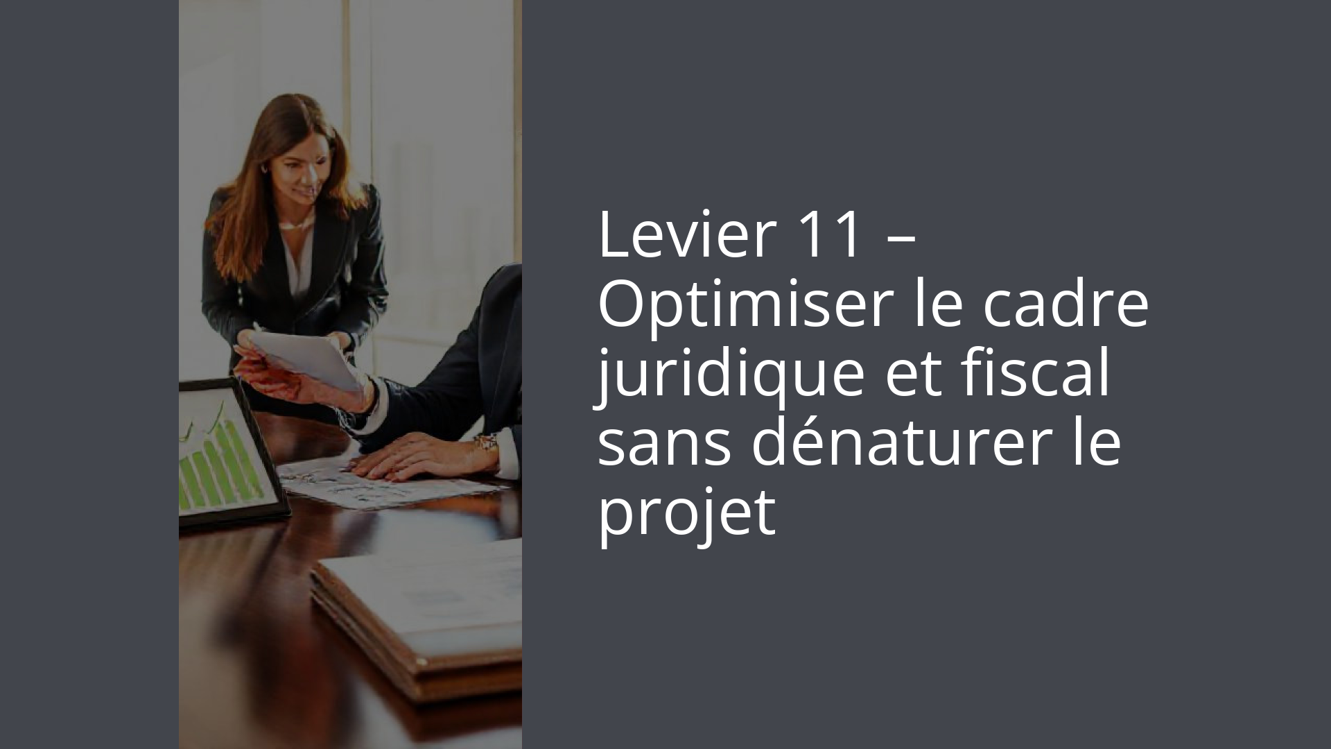 Levier 11 – Optimiser le cadre juridique et fiscal sans dénaturer le projet